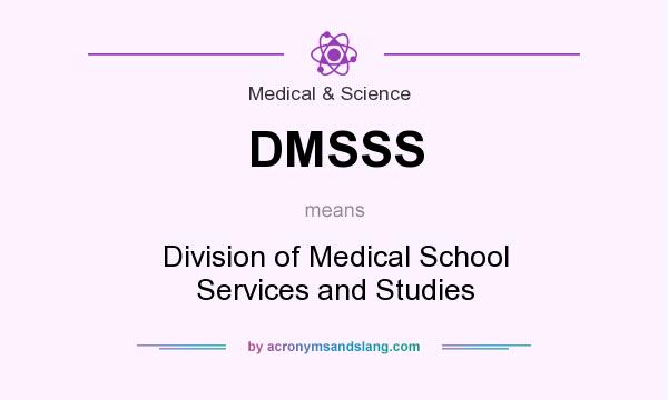 What does DMSSS mean? It stands for Division of Medical School Services and Studies