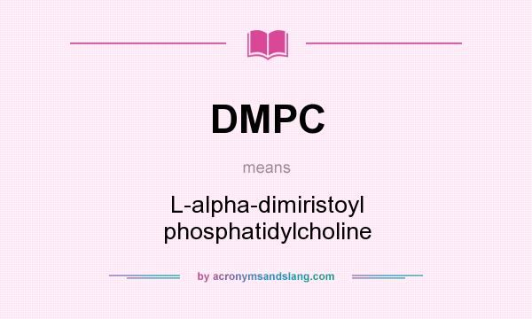 What does DMPC mean? It stands for L-alpha-dimiristoyl phosphatidylcholine