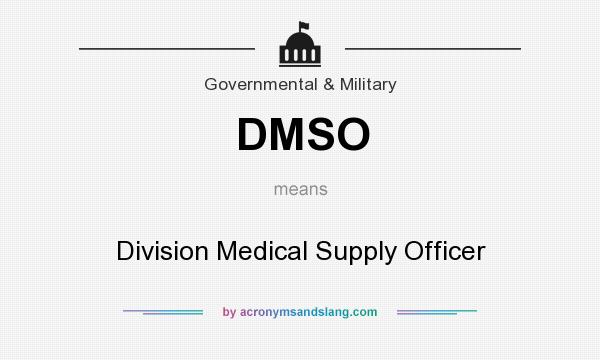 What does DMSO mean? It stands for Division Medical Supply Officer