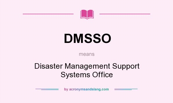 What does DMSSO mean? It stands for Disaster Management Support Systems Office