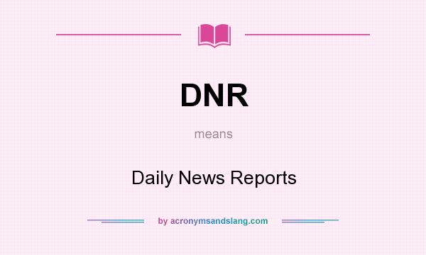 What does DNR mean? It stands for Daily News Reports
