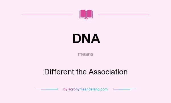 What does DNA mean? It stands for Different the Association