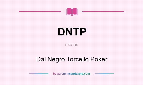 What does DNTP mean? It stands for Dal Negro Torcello Poker