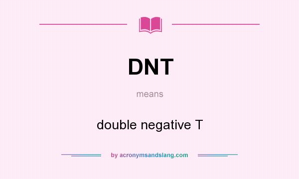 What does DNT mean? It stands for double negative T