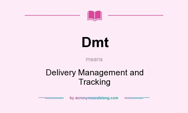 What does Dmt mean? It stands for Delivery Management and Tracking