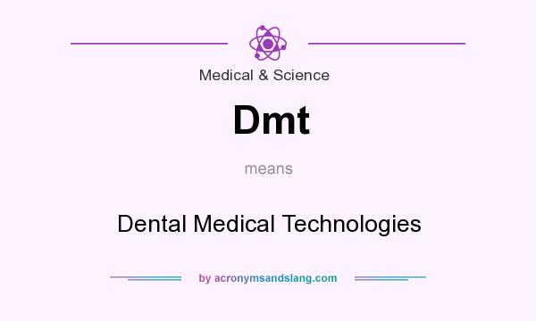 What does Dmt mean? It stands for Dental Medical Technologies