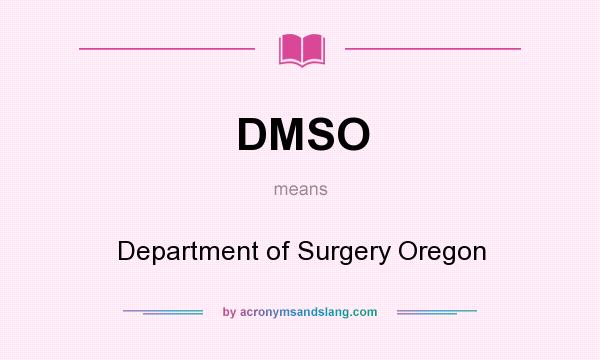 What does DMSO mean? It stands for Department of Surgery Oregon