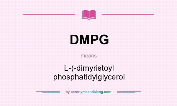 What does DMPG mean? It stands for L-(-dimyristoyl phosphatidylglycerol