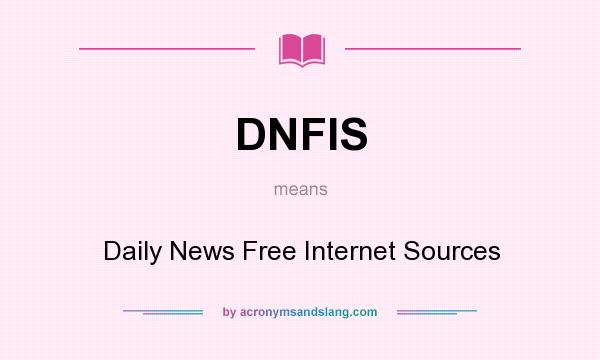 What does DNFIS mean? It stands for Daily News Free Internet Sources