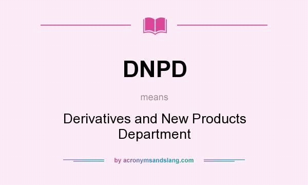 What does DNPD mean? It stands for Derivatives and New Products Department