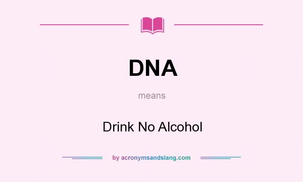 What does DNA mean? It stands for Drink No Alcohol