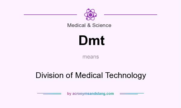 What does Dmt mean? It stands for Division of Medical Technology