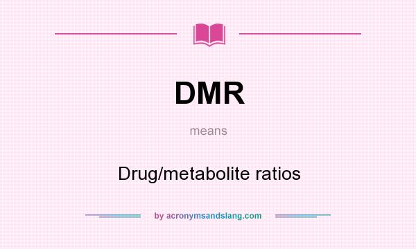 What does DMR mean? It stands for Drug/metabolite ratios