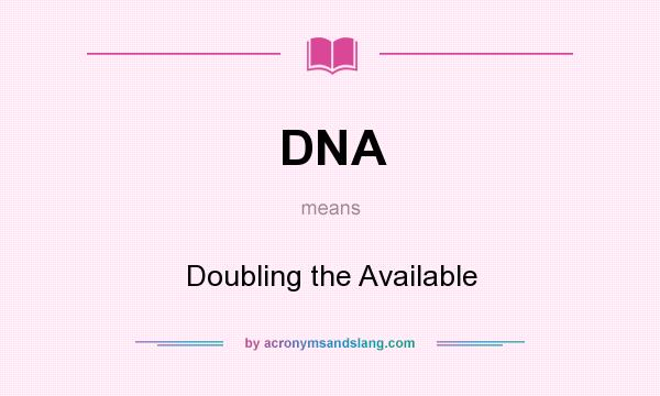 What does DNA mean? It stands for Doubling the Available