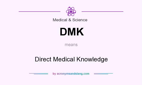 What does DMK mean? It stands for Direct Medical Knowledge