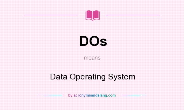 What does DOs mean? It stands for Data Operating System
