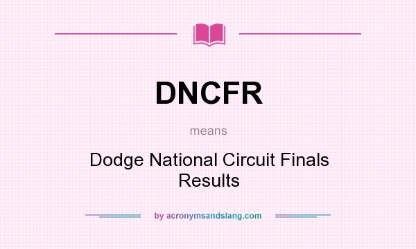 What does DNCFR mean? It stands for Dodge National Circuit Finals Results