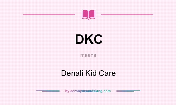 What does DKC mean? It stands for Denali Kid Care