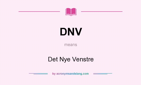 What does DNV mean? It stands for Det Nye Venstre