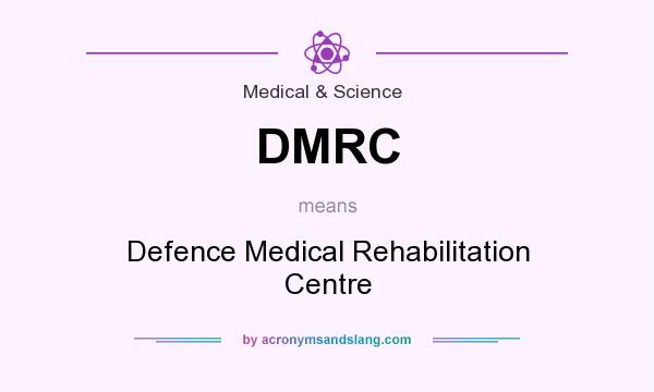 What does DMRC mean? It stands for Defence Medical Rehabilitation Centre