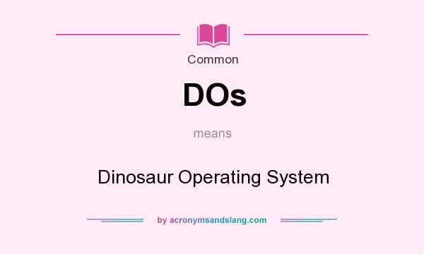 What does DOs mean? It stands for Dinosaur Operating System