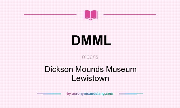 What does DMML mean? It stands for Dickson Mounds Museum Lewistown