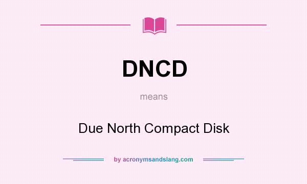 What does DNCD mean? It stands for Due North Compact Disk