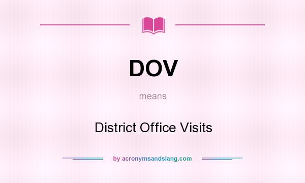 What does DOV mean? It stands for District Office Visits
