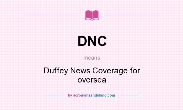 What does DNC mean? It stands for Duffey News Coverage for oversea