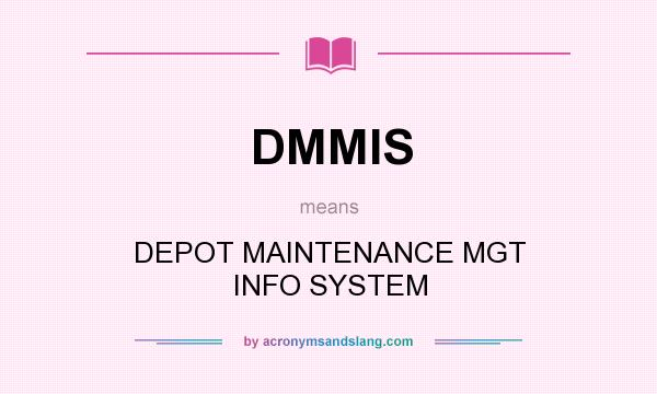 What does DMMIS mean? It stands for DEPOT MAINTENANCE MGT INFO SYSTEM