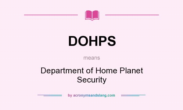 What does DOHPS mean? It stands for Department of Home Planet Security