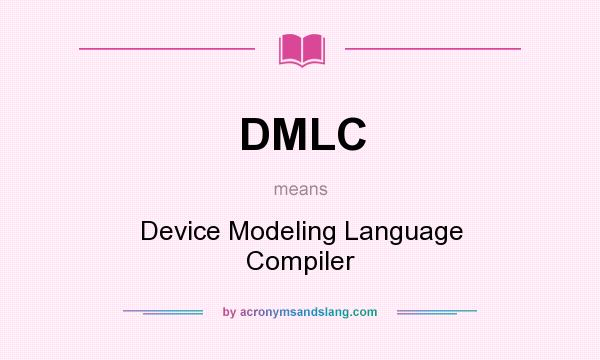 What does DMLC mean? It stands for Device Modeling Language Compiler
