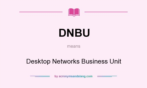 What does DNBU mean? It stands for Desktop Networks Business Unit