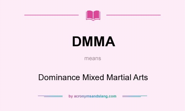 What does DMMA mean? It stands for Dominance Mixed Martial Arts