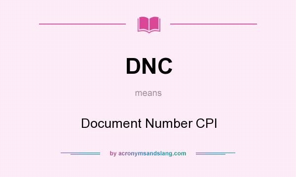 What does DNC mean? It stands for Document Number CPI