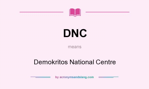 What does DNC mean? It stands for Demokritos National Centre