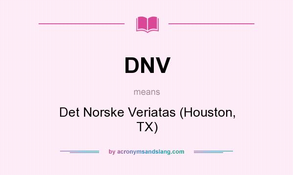 What does DNV mean? It stands for Det Norske Veriatas (Houston, TX)