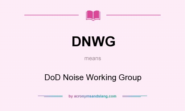 What does DNWG mean? It stands for DoD Noise Working Group