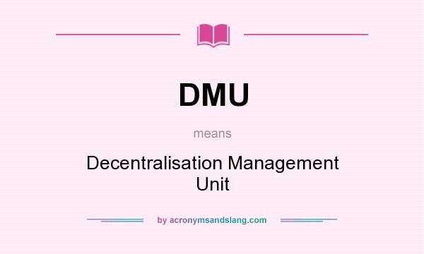 What does DMU mean? It stands for Decentralisation Management Unit
