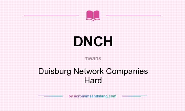 What does DNCH mean? It stands for Duisburg Network Companies Hard