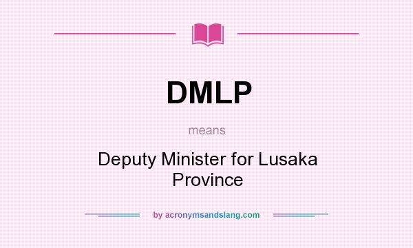 What does DMLP mean? It stands for Deputy Minister for Lusaka Province