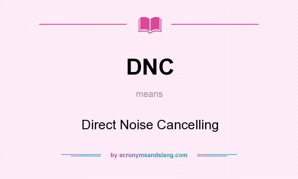 What does DNC mean? It stands for Direct Noise Cancelling