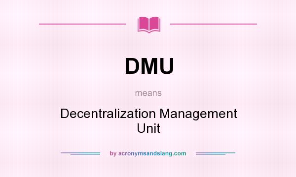 What does DMU mean? It stands for Decentralization Management Unit