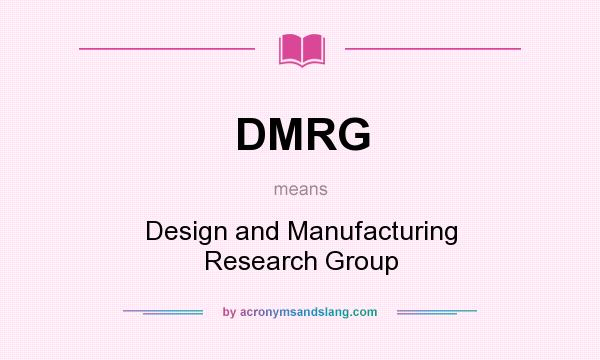 What does DMRG mean? It stands for Design and Manufacturing Research Group
