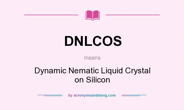 What does DNLCOS mean? It stands for Dynamic Nematic Liquid Crystal on Silicon