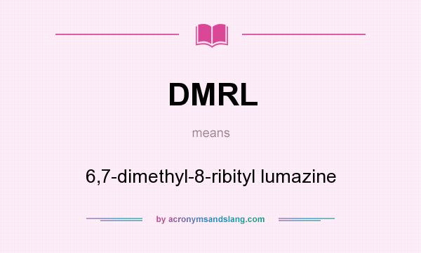 What does DMRL mean? It stands for 6,7-dimethyl-8-ribityl lumazine