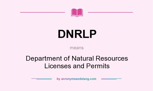 What does DNRLP mean? It stands for Department of Natural Resources Licenses and Permits