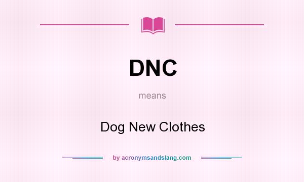 What does DNC mean? It stands for Dog New Clothes