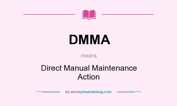 What does DMMA mean? It stands for Direct Manual Maintenance Action