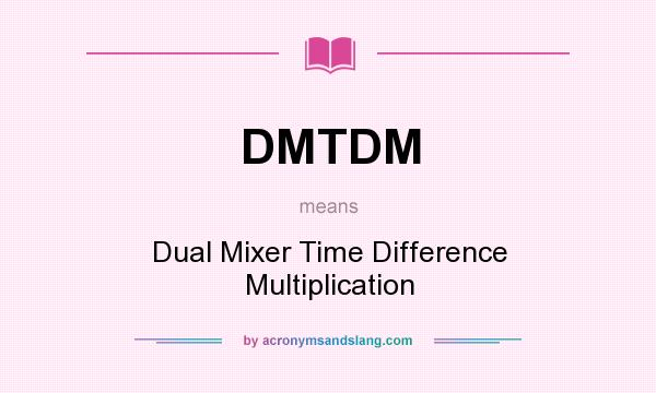 What does DMTDM mean? It stands for Dual Mixer Time Difference Multiplication